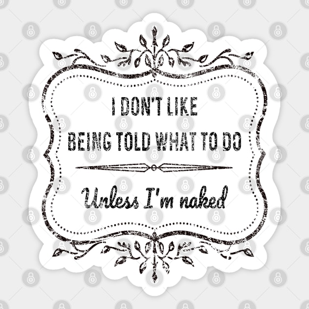 I dont like being told what to do - Unless I'm naked Sticker by PlanetJoe